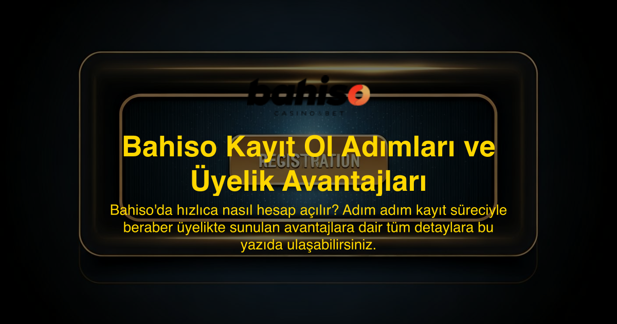 Bahiso Kayıt Ol Adımları ve Üyelik Avantajları